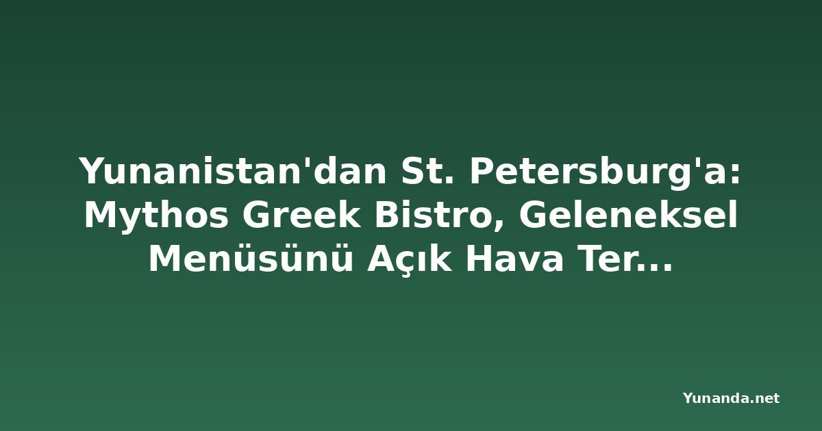 Yunanistan'dan St. Petersburg'a: Mythos Greek Bistro, Geleneksel Menüsünü Açık Hava Terasında Sunuyor