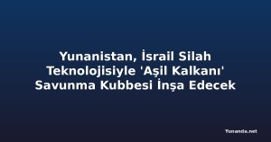 Yunanistan, İsrail Silah Teknolojisiyle 'Aşil Kalkanı' Savunma Kubbesi İnşa Edecek