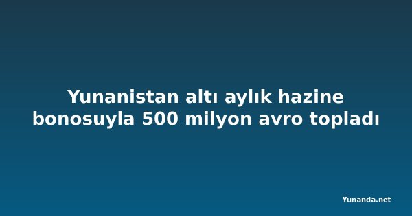 Yunanistan altı aylık hazine bonosuyla 500 milyon avro topladı