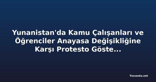 Yunanistan'da Kamu Çalışanları ve Öğrenciler Anayasa Değişikliğine Karşı Protesto Gösterileri Düzenledi
