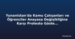 Yunanistan'da Kamu Çalışanları ve Öğrenciler Anayasa Değişikliğine Karşı Protesto Gösterileri Düzenledi