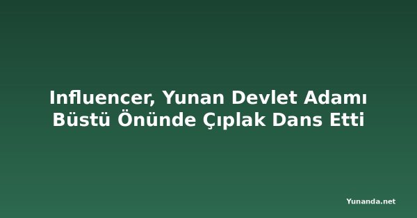 Influencer, Yunan Devlet Adamı Büstü Önünde Çıplak Dans Etti