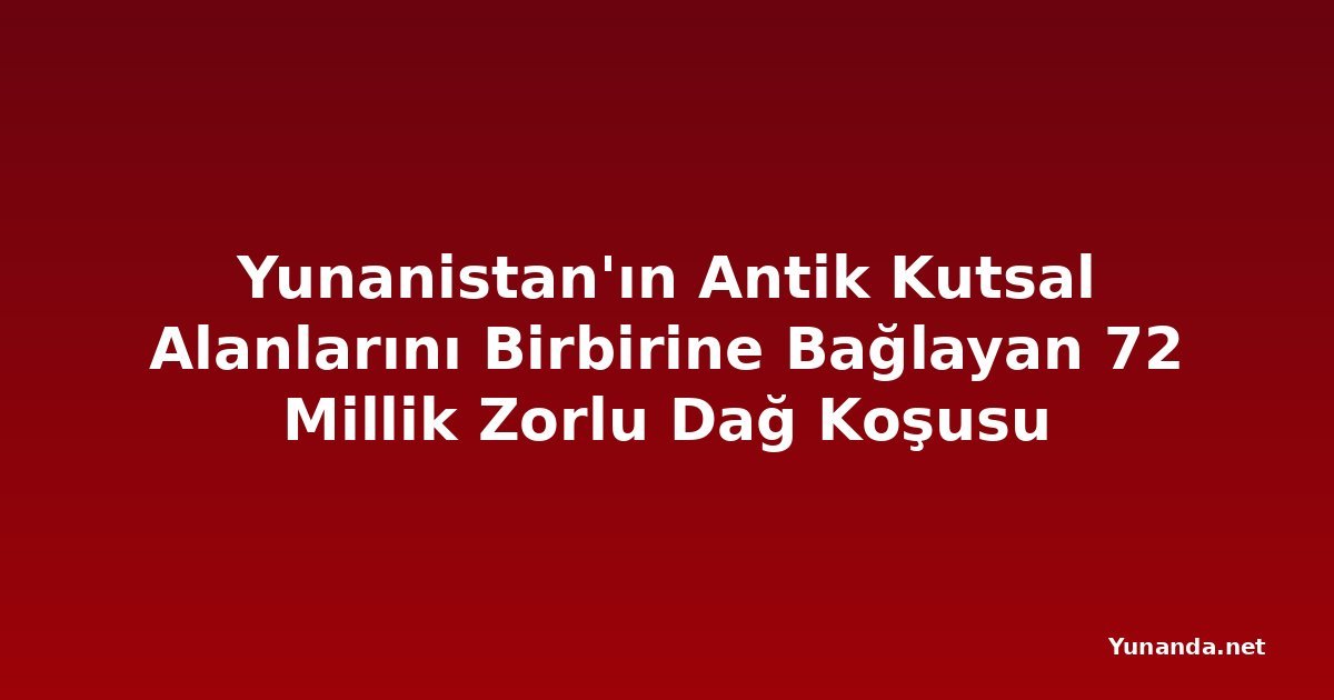 Yunanistan'ın Antik Kutsal Alanlarını Birbirine Bağlayan 72 Millik Zorlu Dağ Koşusu