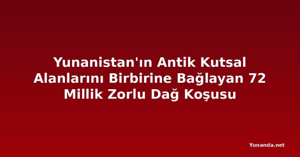 Yunanistan'ın Antik Kutsal Alanlarını Birbirine Bağlayan 72 Millik Zorlu Dağ Koşusu