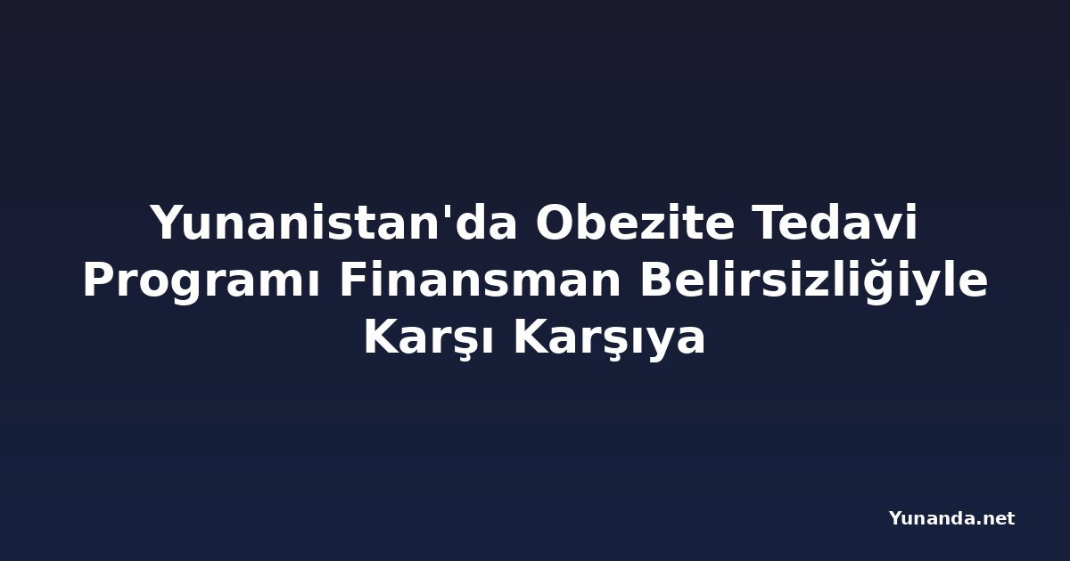 Yunanistan'da Obezite Tedavi Programı Finansman Belirsizliğiyle Karşı Karşıya