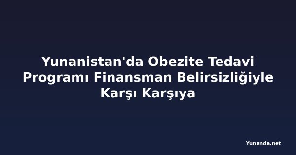 Yunanistan'da Obezite Tedavi Programı Finansman Belirsizliğiyle Karşı Karşıya
