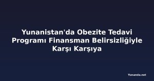 Yunanistan'da Obezite Tedavi Programı Finansman Belirsizliğiyle Karşı Karşıya