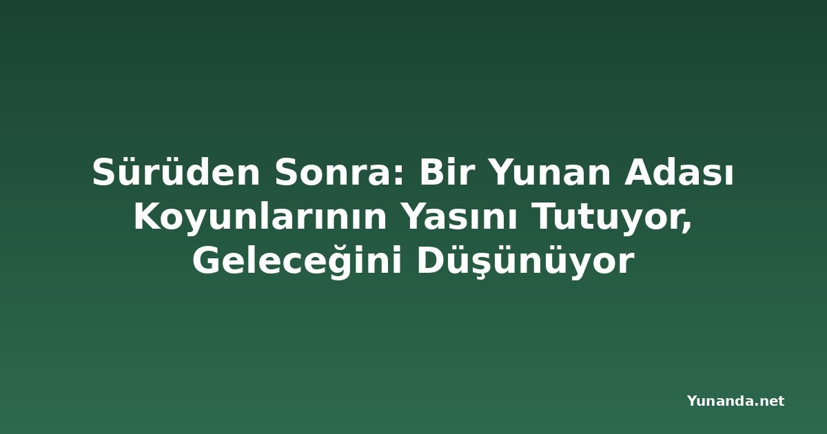 Sürüden Sonra: Bir Yunan Adası Koyunlarının Yasını Tutuyor, Geleceğini Düşünüyor