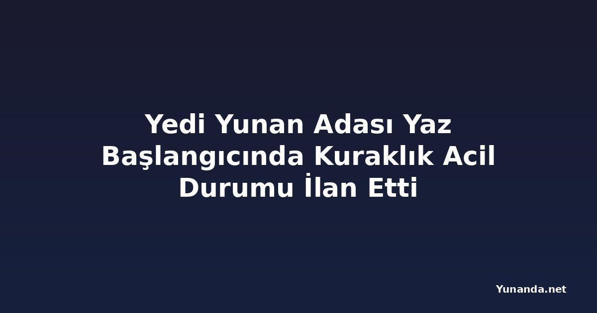 Yedi Yunan Adası Yaz Başlangıcında Kuraklık Acil Durumu İlan Etti