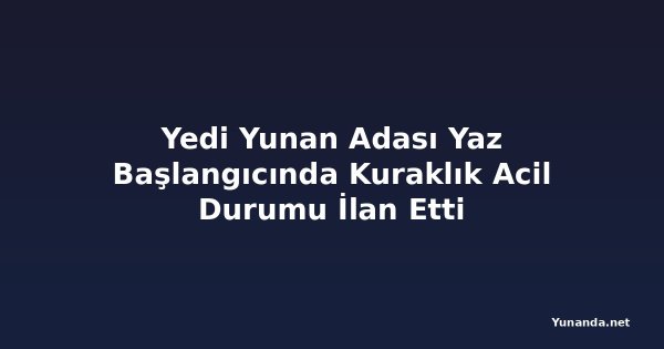 Yedi Yunan Adası Yaz Başlangıcında Kuraklık Acil Durumu İlan Etti