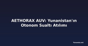 AETHORAX AUV: Yunanistan'ın Otonom Sualtı Atılımı