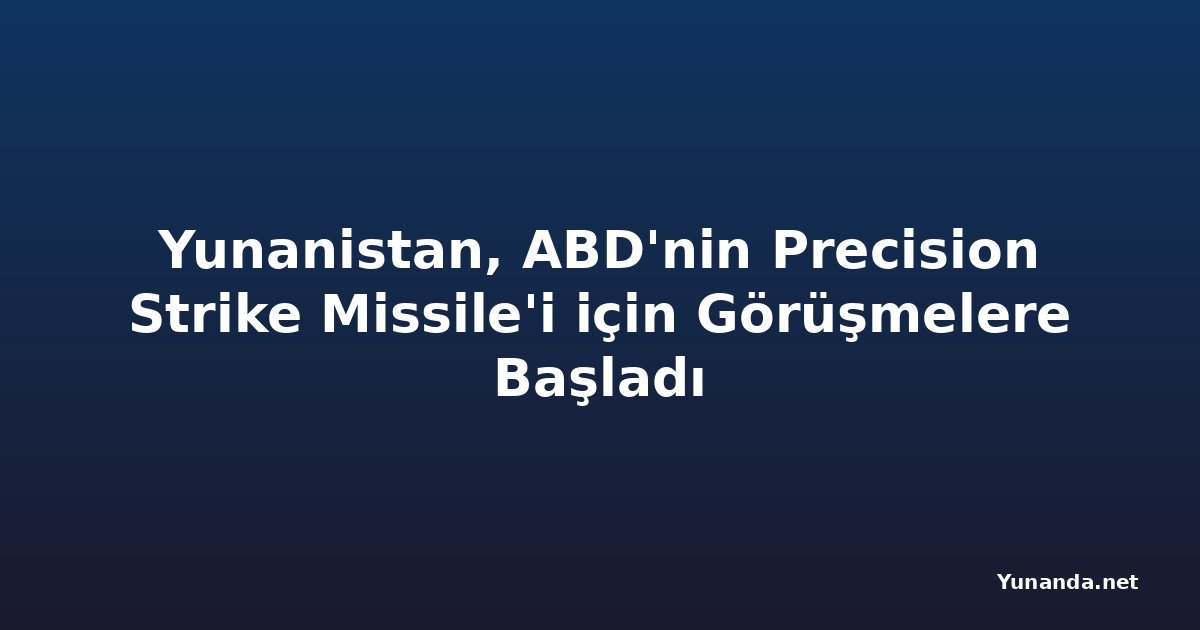 Yunanistan, ABD'nin Precision Strike Missile'i için Görüşmelere Başladı