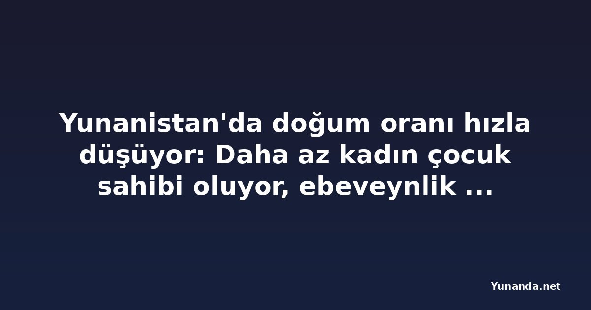 Yunanistan'da doğum oranı hızla düşüyor: Daha az kadın çocuk sahibi oluyor, ebeveynlik erteleniyor