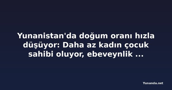 Yunanistan'da doğum oranı hızla düşüyor: Daha az kadın çocuk sahibi oluyor, ebeveynlik erteleniyor
