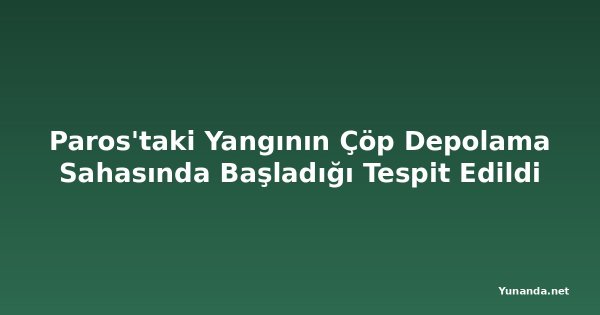 Paros'taki Yangının Çöp Depolama Sahasında Başladığı Tespit Edildi