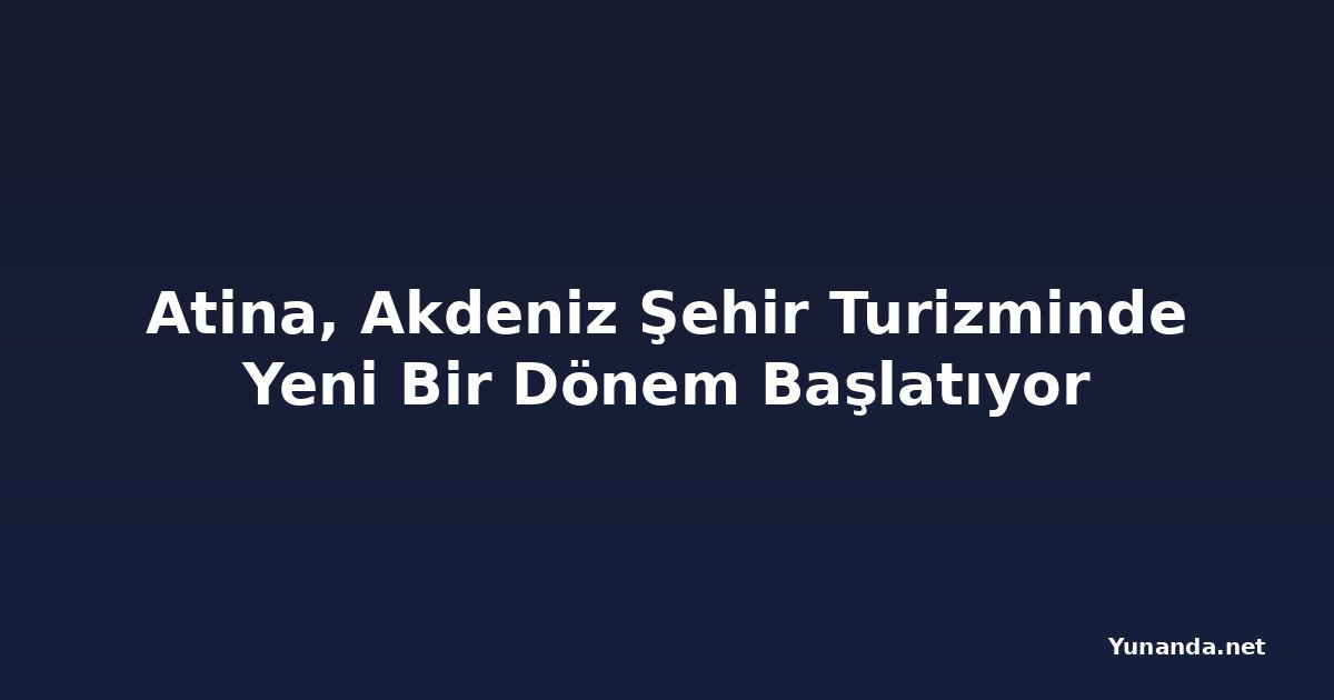 Atina, Akdeniz Şehir Turizminde Yeni Bir Dönem Başlatıyor