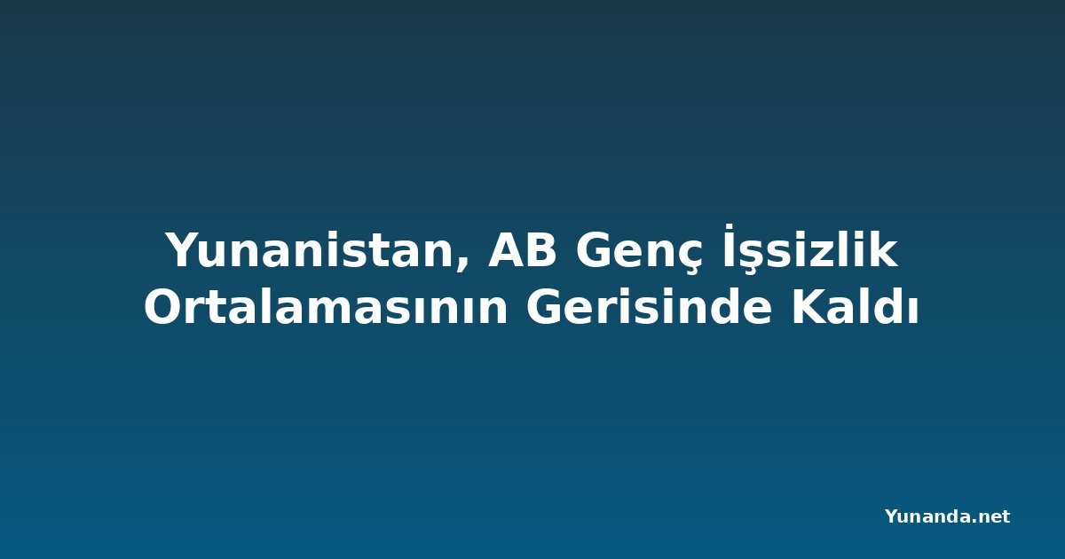 Yunanistan, AB Genç İşsizlik Ortalamasının Gerisinde Kaldı