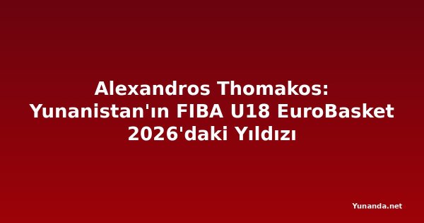 Alexandros Thomakos: Yunanistan'ın FIBA U18 EuroBasket 2026'daki Yıldızı