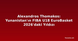 Alexandros Thomakos: Yunanistan'ın FIBA U18 EuroBasket 2026'daki Yıldızı