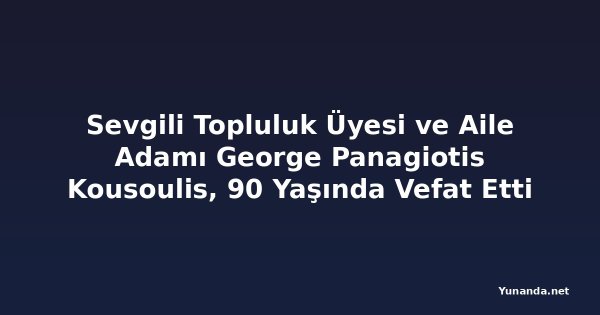 Sevgili Topluluk Üyesi ve Aile Adamı George Panagiotis Kousoulis, 90 Yaşında Vefat Etti