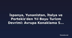 İspanya, Yunanistan, İtalya ve Portekiz'den Yıl Boyu Turizm Devrimi: Avrupa Konaklama Sektörü Mevsimselliğe Karşı Savaş Açıyor