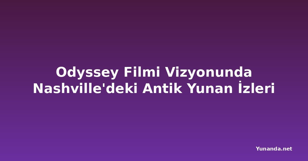 Odyssey Filmi Vizyonunda Nashville'deki Antik Yunan İzleri