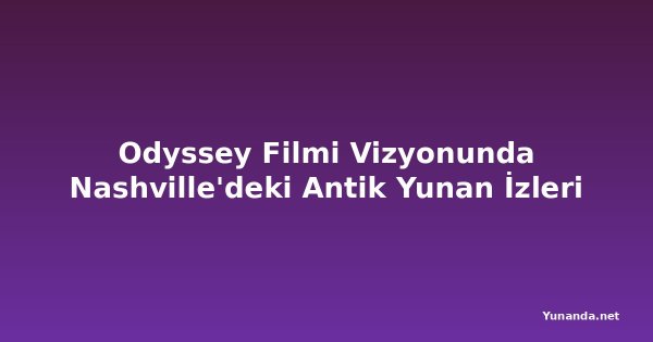 Odyssey Filmi Vizyonunda Nashville'deki Antik Yunan İzleri