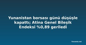 Yunanistan borsası günü düşüşle kapattı; Atina Genel Bileşik Endeksi %0,89 geriledi