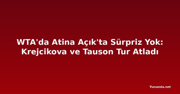 WTA'da Atina Açık'ta Sürpriz Yok: Krejcikova ve Tauson Tur Atladı