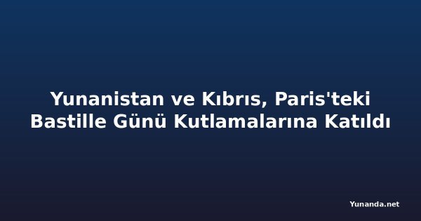 Yunanistan ve Kıbrıs, Paris'teki Bastille Günü Kutlamalarına Katıldı