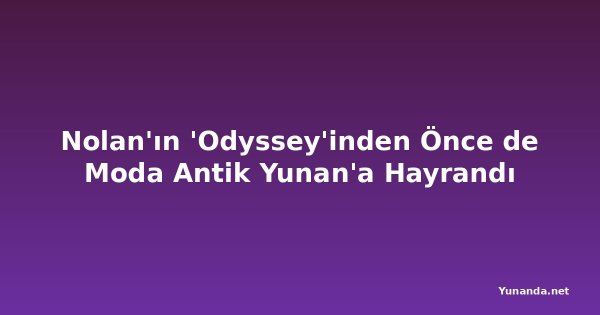 Nolan'ın 'Odyssey'inden Önce de Moda Antik Yunan'a Hayrandı