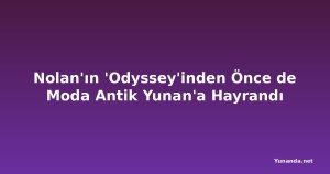 Nolan'ın 'Odyssey'inden Önce de Moda Antik Yunan'a Hayrandı