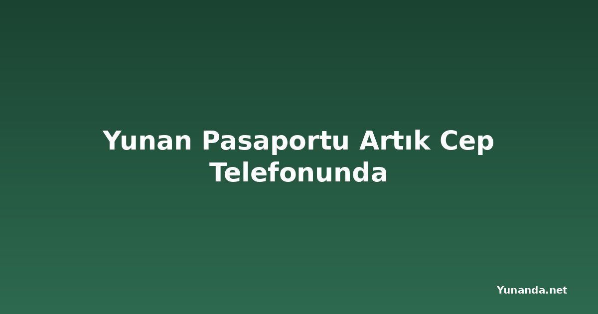 Yunan Pasaportu Artık Cep Telefonunda