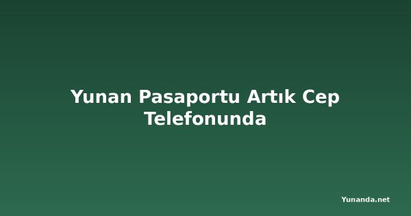 Yunan Pasaportu Artık Cep Telefonunda