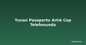 Yunan Pasaportu Artık Cep Telefonunda