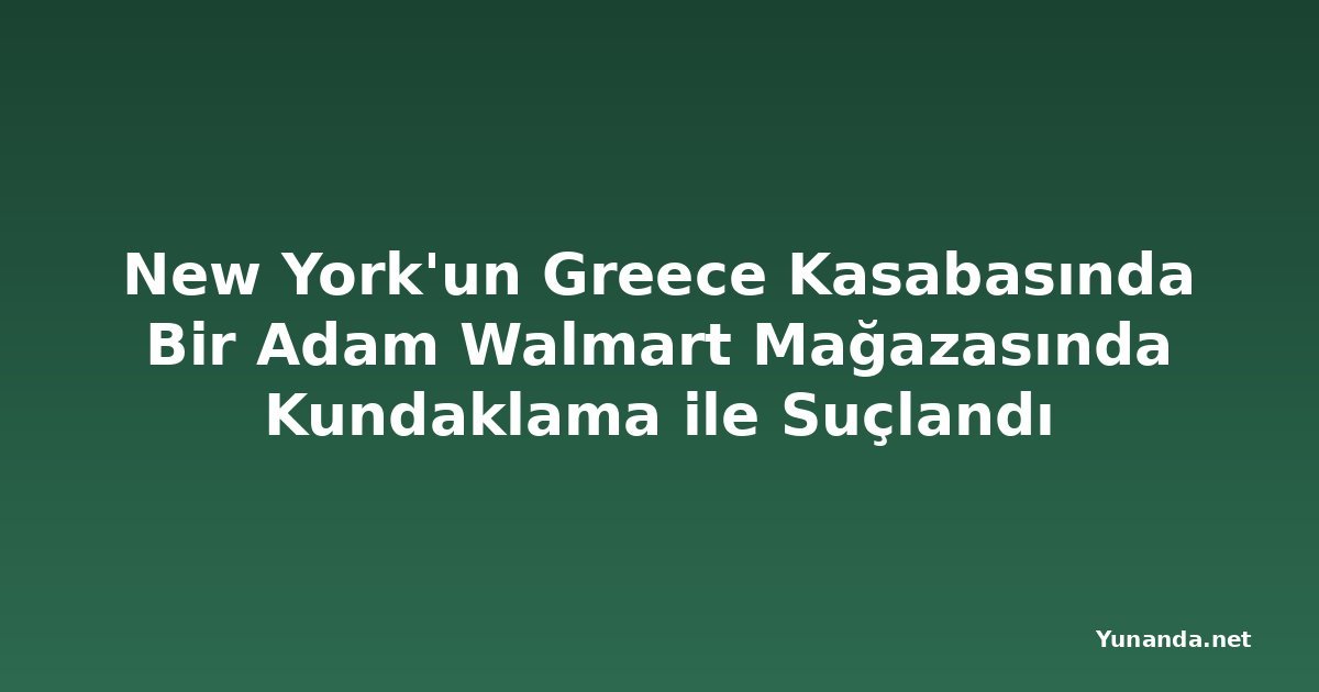 New York'un Greece Kasabasında Bir Adam Walmart Mağazasında Kundaklama ile Suçlandı