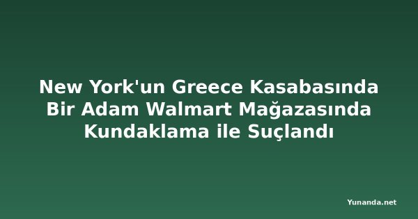 New York'un Greece Kasabasında Bir Adam Walmart Mağazasında Kundaklama ile Suçlandı