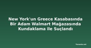 New York'un Greece Kasabasında Bir Adam Walmart Mağazasında Kundaklama ile Suçlandı