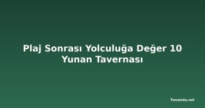 Plaj Sonrası Yolculuğa Değer 10 Yunan Tavernası