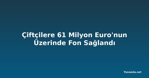 Çiftçilere 61 Milyon Euro'nun Üzerinde Fon Sağlandı