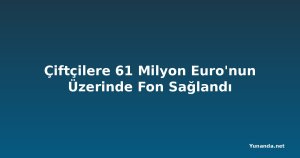 Çiftçilere 61 Milyon Euro'nun Üzerinde Fon Sağlandı