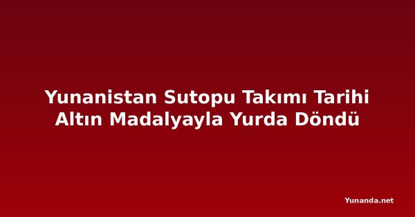 Yunanistan Sutopu Takımı Tarihi Altın Madalyayla Yurda Döndü