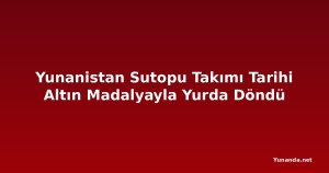 Yunanistan Sutopu Takımı Tarihi Altın Madalyayla Yurda Döndü
