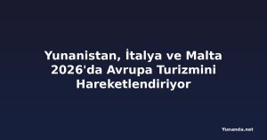 Yunanistan, İtalya ve Malta 2026'da Avrupa Turizmini Hareketlendiriyor