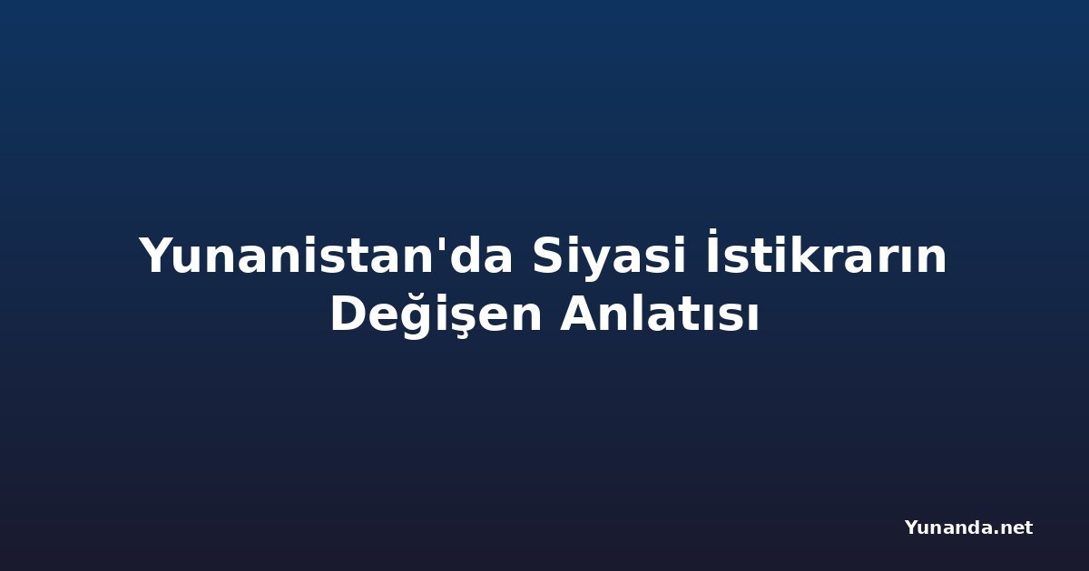 Yunanistan'da Siyasi İstikrarın Değişen Anlatısı