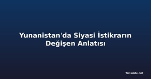 Yunanistan'da Siyasi İstikrarın Değişen Anlatısı