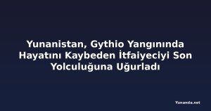 Yunanistan, Gythio Yangınında Hayatını Kaybeden İtfaiyeciyi Son Yolculuğuna Uğurladı