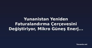 Yunanistan Yeniden Faturalandırma Çerçevesini Değiştiriyor, Mikro Güneş Enerjisi Sistemlerini Tanıtıyor