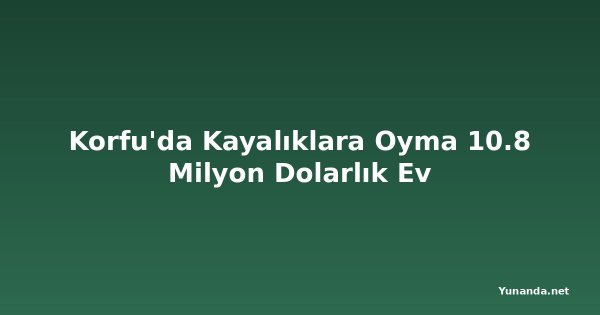 Korfu'da Kayalıklara Oyma 10.8 Milyon Dolarlık Ev