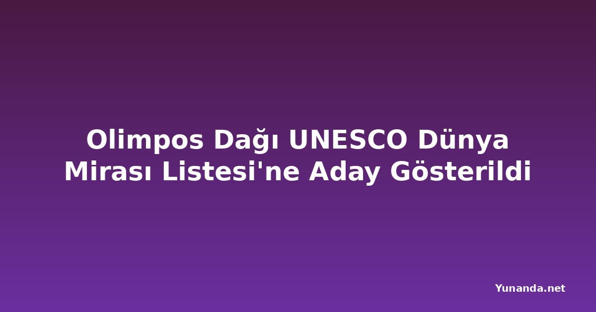 Olimpos Dağı UNESCO Dünya Mirası Listesi'ne Aday Gösterildi